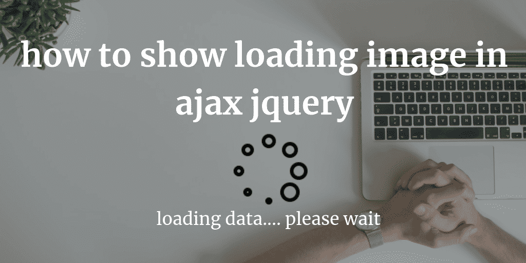 /home/dhaswin/Downloads/how to show loading image in ajax jquery