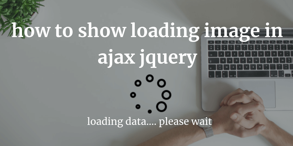 /home/dhaswin/Downloads/how to show loading image in ajax jquery